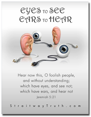 Eyes & Ears Jeremiah 5:21 www.StraitwayTruth.com